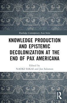 Hardcover Knowledge Production and Epistemic Decolonization at the End of Pax Americana Book