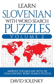 Learn Slovenian with Word Search Puzzles Volume 2: Learn Slovenian Language Vocabulary with 130 Challenging Bilingual Word Find Puzzles for All Ages