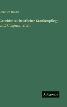 Geschichte christlicher Krankenpflege und Pflegerschaften (German Edition)