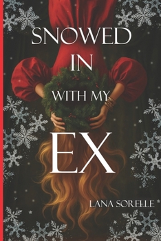 SNOWED IN WITH MY EX: A Small-Town Holiday Romance with Her Broody Ex and One Dangerous Bed