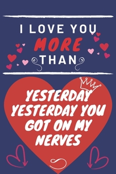 Paperback I Love You More Than Yesterday Yesterday You Got On My Nerves: Perfect Valentines Day Gift - Blank Lined Notebook Journal - 120 Pages 6 x 9 Format - F Book