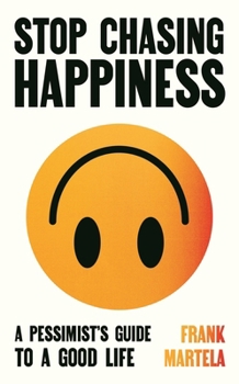 Hardcover Stop Chasing Happiness: A pessimist's guide to a good life Book