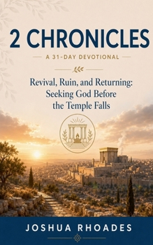 2 Chronicles: A 31-Day Devotional - Revival, Ruin, and Returning: Seeking God Before the Temple Falls (Thirty-One Days in the Word)