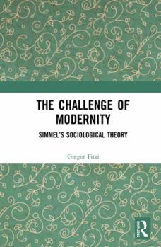 The Challenge of Modernity: Simmel's Sociological Theory - Book  of the Routledge Advances in Sociology