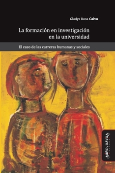 La formación en investigación en la universidad: El caso de las carreras humanas y sociales (Ideas en debate: serie educación)