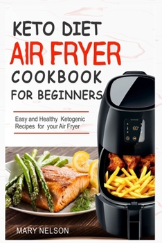 Paperback Keto Diet Air Fryer Cookbook For Beginners: Simple & Delicious Ketogenic Air Fryer Recipes For Healthy Living Book