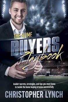 Paperback The Home Buyers Playbook: Insider Secrets, Strategies, and Tips You Must Know to Tackle the Home Buying Process Successfully Book