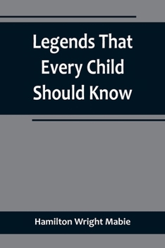 Paperback Legends That Every Child Should Know; a Selection of the Great Legends of All Times for Young People Book