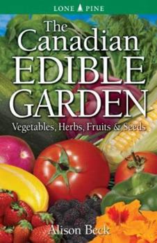 Paperback The Canadian Edible Garden: Vegetables, Herbs, Fruits and Seeds Book