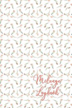 Mileage Log: Daily Tracking Your Simple Mileage Log Book, Odometer - Notebook for Business or Personal for Taxes, Pink Tulips on White Background
