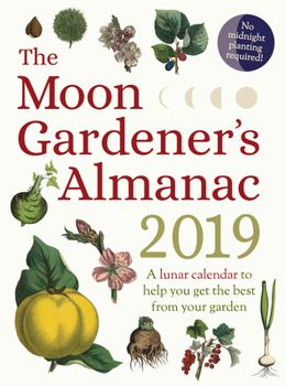 Paperback The Moon Gardener's Almanac: A Lunar Calendar to Help You Get the Best from Your Garden: 2019 Book