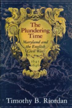 Paperback The Plundering Time: Maryland and the English Civil War, 1645-1646 Book