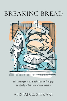 Hardcover Breaking Bread: The Emergence of Eucharist and Agape in Early Christian Communities Book