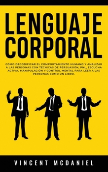 Paperback Lenguaje Corporal: Cómo decodificar el comportamiento humano y analizar a las personas con técnicas de persuasión, PNL, escucha activa, m [Spanish] Book