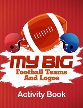 Paperback My BIG Football Teams And Logos Activity Book: 60 Page Collection Of All Stars, Exciting Sports Interactive Coloring Pages For Ultimate NFL Fans, Uniq Book