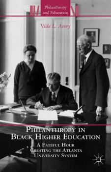 Hardcover Philanthropy in Black Higher Education: A Fateful Hour Creating the Atlanta University System Book