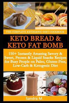 Paperback The Complete Ketogenic Diet Cookbook- Keto Bread & Keto Fat Bombs: 150+ Instantly Amazing Savory &Sweet, Frozen & Liquid Snacks Recipes for Busy Peopl Book