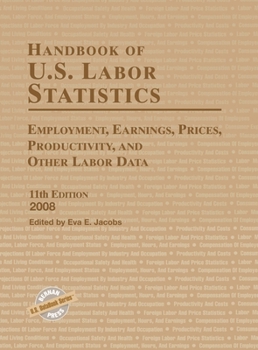 Handbook of U.S. Labor Statistics 2008: Employment, Earnings, Prices, Productivity, and Other Labor Data (Handbook of Us Labor Statistics)
