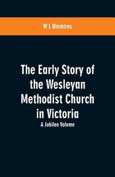 Paperback The Early Story of the Wesleyan Methodist Church in Victoria: A Jubilee Volume Book