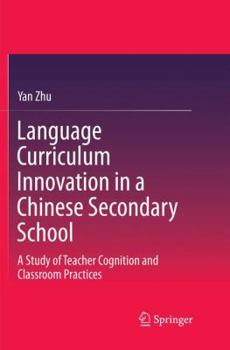 Paperback Language Curriculum Innovation in a Chinese Secondary School: A Study of Teacher Cognition and Classroom Practices Book