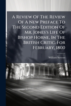 A review of the review of a new preface to the second edition of Mr. Jones's life of Bishop Horne, in the British Critic, for February, 1800. In a letter to a friend. By A. I. N.