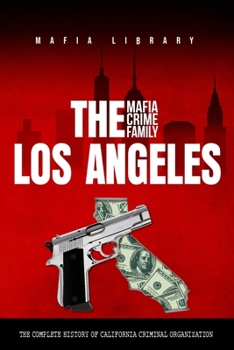 Paperback The Los Angeles Mafia Crime Family: The Complete History of a California Criminal Organization Book