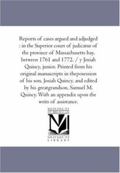 Paperback Reports of Cases Argued and Adjudged: in the Superior Court of Judicatur of the Province of Massachusetts Bay, Between 1761 and 1772. / Y Josiah Quinc Book