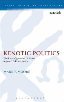 Paperback Kenotic Politics: The Reconfiguration of Power in Jesus' Political PRAXIS Book