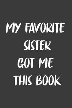 My Favorite Sister Got Me This Book: 6x9 Journal for Writing Down Daily Habits,Diary,Notebook,Gag Gift