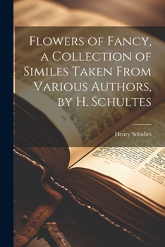 Paperback Flowers of Fancy, a Collection of Similes Taken From Various Authors, by H. Schultes Book