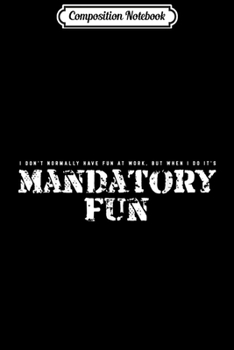 Composition Notebook: Mandatory Fun Military Saying Journal/Notebook Blank Lined Ruled 6x9 100 Pages