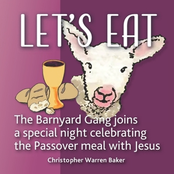 Let's Eat!: Leah and The Barnyard Gang experience a special night celebrating the Passover meal with Jesus (The Barnyard Gang Books)