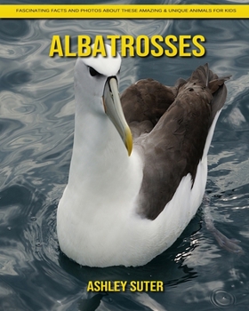 Albatrosses: Fascinating Facts and Photos about These Amazing & Unique Animals for Kids