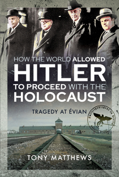 Hardcover How the World Allowed Hitler to Proceed with the Holocaust: Tragedy at Evian Book