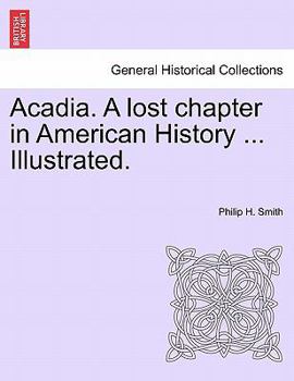 Paperback Acadia. a Lost Chapter in American History ... Illustrated. Book