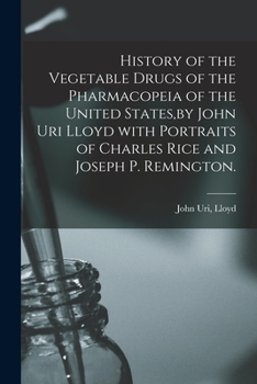 Paperback History of the Vegetable Drugs of the Pharmacopeia of the United States, by John Uri Lloyd With Portraits of Charles Rice and Joseph P. Remington. Book