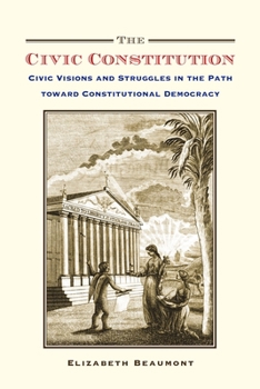 Paperback The Civic Constitution: Civic Visions and Struggles in the Path Toward Constitutional Democracy Book