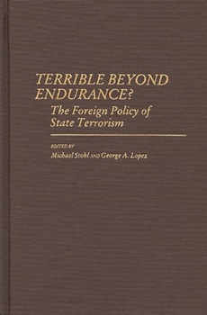Terrible Beyond Endurance?: The Foreign Policy of State Terrorism - Book #180 of the Contributions in Political Science