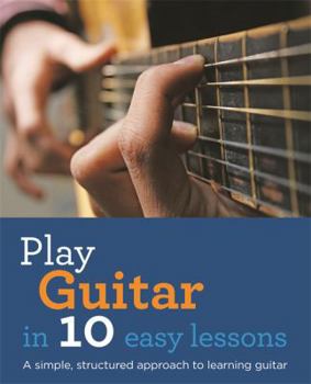 Paperback Play Guitar in 10 Easy Lessons: A Simple, Structured Approach to Learning Guitar Book