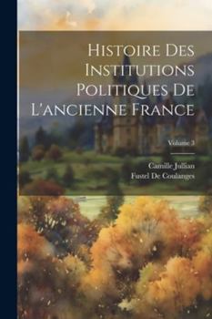 Paperback Histoire Des Institutions Politiques De L'ancienne France; Volume 3 [French] Book