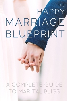 Paperback The Happy Marriage Blueprint: A Complete Guide To Marital Bliss Book