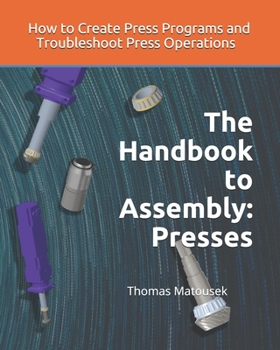 Paperback The Handbook to Assembly: Presses: How to Create Press Programs and Troubleshoot Press Operations Book