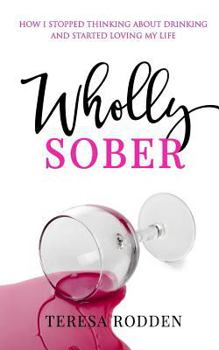 Paperback Wholly Sober: How I stopped thinking about drinking and started loving my life Book