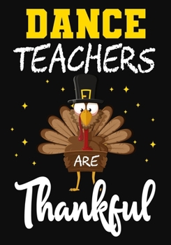 Dance Teachers Are Thankful: Teacher Notebook , Journal or Planner for Teacher Gift,Thank You Gift to Show Your Gratitude During,thanksgiving funny gift