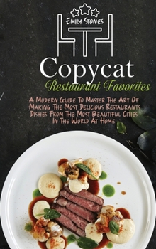 Hardcover Copycat Restaurant Favorites: A Modern Guide To Master The Art Of Making The Most Delicious Restaurants Dishes From The Most Beautiful Cities In The Book