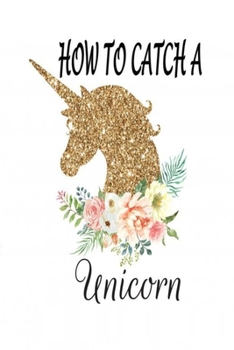 Paperback how to catch a unicorn: how to catch a unicorn 29 pages size 6×9 Book