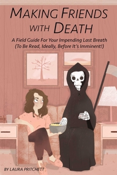 Paperback Making Friends with Death: A Field Guide for Your Impending Last Breath (to Be Read, Ideally, Before It's Imminent!) Book