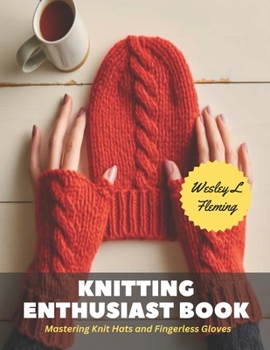 Paperback Knitting Enthusiast Book: Mastering Knit Hats and Fingerless Gloves Book