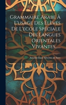Hardcover Grammaire Arabe À L'usage Des Élèves De L'ecole Spéciale Des Langues Orientales Vivantes...... [French] Book