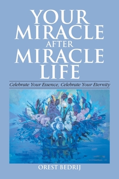 Paperback Your Miracle After Miracle Life Celebrate Your Essence, Celebrate Your Eternity Book
